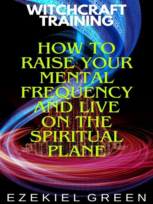 Title details for How to Raise Your Mental Frequency and Live on the Spiritual Plane by Ezekiel Green - Available